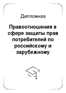 Дипломная: Правоотношения в сфере защиты прав потребителей по российскому и зарубежному законодательству праву на примере автопроизводителе