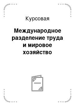 Курсовая: Международное разделение труда и мировое хозяйство