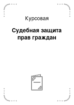 Курсовая: Судебная защита прав граждан