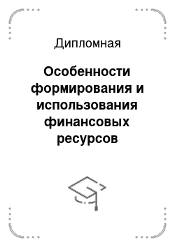 Дипломная: Особенности формирования и использования финансовых ресурсов коммереских организаций