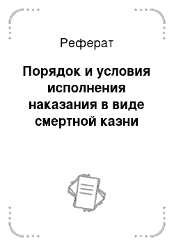 Реферат: Порядок и условия исполнения наказания в виде смертной казни