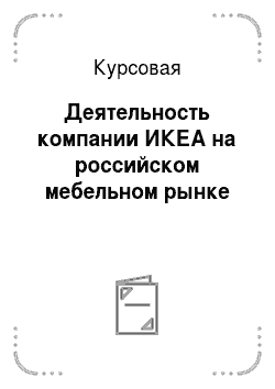 Курсовая: Деятельность компании ИКЕА на российском мебельном рынке