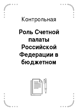 Контрольная: Роль Счетной палаты Российской Федерации в бюджетном процессе