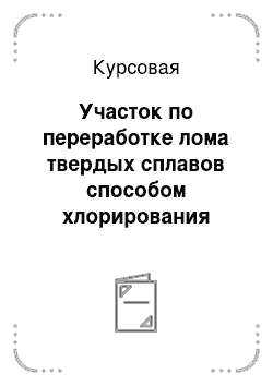 Курсовая: Участок по переработке лома твердых сплавов способом хлорирования