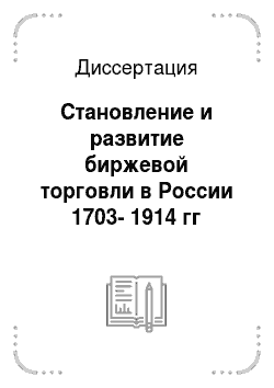 Диссертация: Становление и развитие биржевой торговли в России 1703-1914 гг