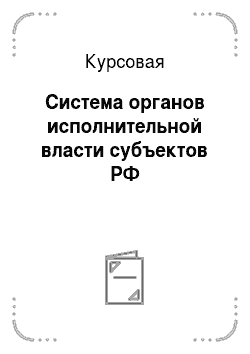 Курсовая: Система органов исполнительной власти субъектов РФ
