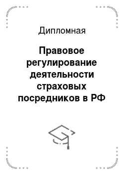 Дипломная: Правовое регулирование деятельности страховых посредников в РФ