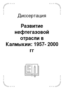 Диссертация: Развитие нефтегазовой отрасли в Калмыкии: 1957-2000 гг