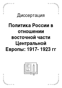 Диссертация: Политика России в отношении восточной части Центральной Европы: 1917-1923 гг