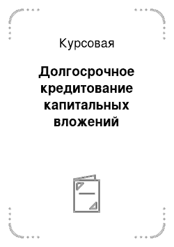 Курсовая: Долгосрочное кредитование капитальных вложений