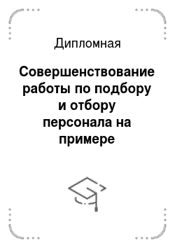 Дипломная: Совершенствование работы по подбору и отбору персонала на примере Министерства экономического развития Российской Федерации