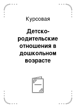 Курсовая: Детско-родительские отношения в дошкольном возрасте