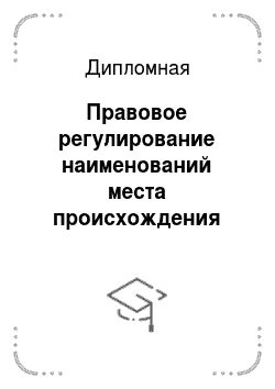 Дипломная: Правовое регулирование наименований места происхождения товаров в РФ