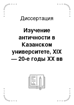 Диссертация: Изучение античности в Казанском университете, XIX — 20-е годы XX вв