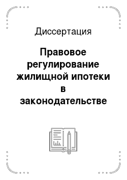 Диссертация: Правовое регулирование жилищной ипотеки в законодательстве Российской Федерации