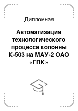Дипломная: Автоматизация технологического процесса колонны К-503 на МАУ-2 ОАО «ГПК»