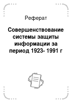 Реферат: Совершенствование системы защиты информации за период 1923-1991 г