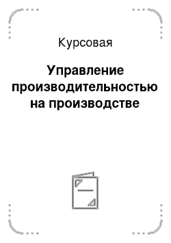 Курсовая: Управление производительностью на производстве