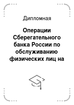 Дипломная: Операции Сберегательного банка России по обслуживанию физических лиц на примере лефортовского отделения
