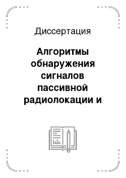 Диссертация: Алгоритмы обнаружения сигналов пассивной радиолокации и оценка их фазочастотных параметров