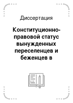 Диссертация: Конституционно-правовой статус вынужденных переселенцев и беженцев в Российской Федерации