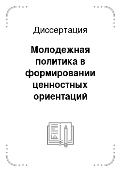 Диссертация: Молодежная политика в формировании ценностных ориентаций современной российской молодежи