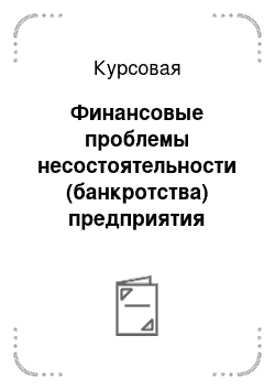 Курсовая: Финансовые проблемы несостоятельности (банкротства) предприятия