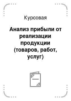 Курсовая: Анализ прибыли от реализации продукции (товаров, работ, услуг)