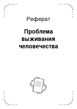 Реферат: Проблема выживания человечества