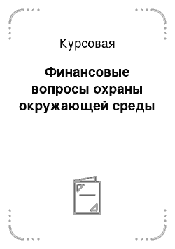 Курсовая: Финансовые вопросы охраны окружающей среды