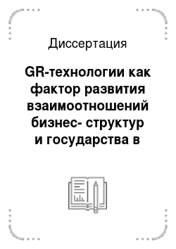 Диссертация: GR-технологии как фактор развития взаимоотношений бизнес-структур и государства в современной России