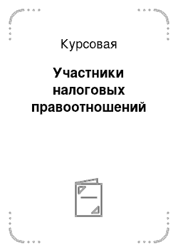 Курсовая: Участники налоговых правоотношений