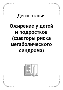 Диссертация: Ожирение у детей и подростков (факторы риска метаболического синдрома)