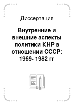 Диссертация: Внутренние и внешние аспекты политики КНР в отношении СССР: 1969-1982 гг