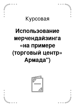 Курсовая: Использование мерчендайзинга «на примере (торговый центр» Армада")