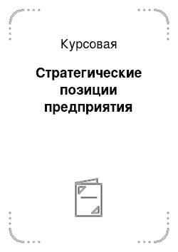 Курсовая: Стратегические позиции предприятия