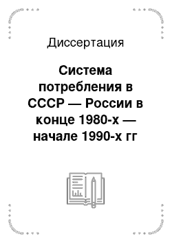 Диссертация: Система потребления в СССР — России в конце 1980-х — начале 1990-х гг