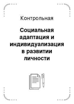 Контрольная: Социальная адаптация и индивидуализация в развитии личности