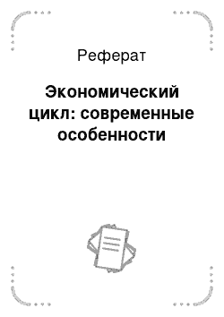 Реферат: Экономический цикл: современные особенности