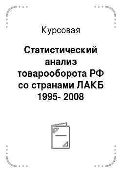 Курсовая: Статистический анализ товарооборота РФ со странами ЛАКБ 1995-2008