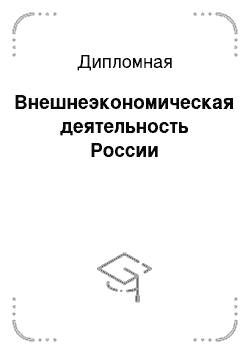 Дипломная: Внешнеэкономическая деятельность России