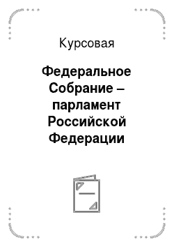 Курсовая: Федеральное Собрание – парламент Российской Федерации