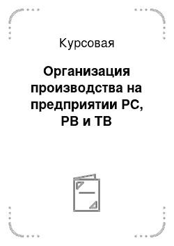 Курсовая: Организация производства на предприятии РС, РВ и ТВ