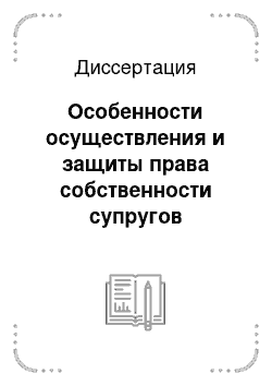 Диссертация: Особенности осуществления и защиты права собственности супругов