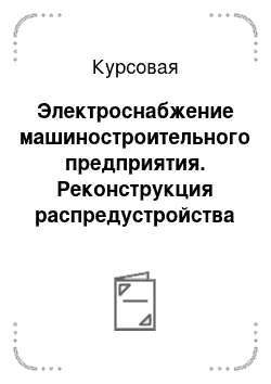 Курсовая: Электроснабжение машиностроительного предприятия. Реконструкция распредустройства