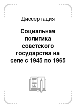 Диссертация: Социальная политика советского государства на селе с 1945 по 1965 гг.: На материалах Краснодарского, Ставропольского краев и Ростовской области