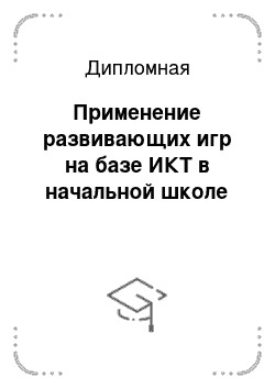 Дипломная: Применение развивающих игр на базе ИКТ в начальной школе