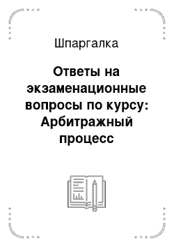 Шпаргалка: Ответы на экзаменационные вопросы по курсу: Арбитражный процесс