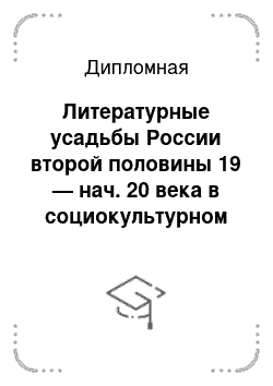 Дипломная: Литературные усадьбы России второй половины 19 — нач. 20 века в социокультурном пространстве эпохи