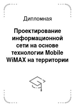 Дипломная: Проектирование информационной сети на основе технологии Mobile WiMAX на территории Егорьевского района Московской области для предоставления услуги широкоп